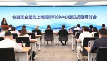 金融国企服务上海国际科创中心建设战略研讨会成功举行，探索金融服务科技产业新范式